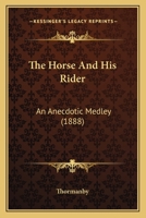 The Horse and His Rider: An Anecdotic Medley 0548586446 Book Cover