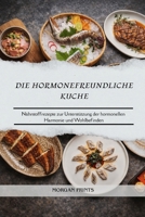 DIE HORMONEFREUNDLICHE KUCHE: Nährstoffrezepte zur Unterstützung der hormonellen Harmonie und Wohlbefinden (German Edition) B0GGY6FHWD Book Cover