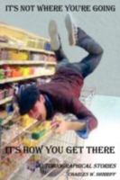It's Not Where You're Going: It's How You Get There 1440114919 Book Cover