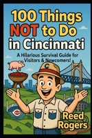 100 Things NOT to Do in Cincinnati: A Hilarious Picture Book Guide to Surviving the Queen City B0GZ3HJGCC Book Cover
