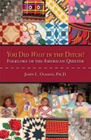 You Did What in the Ditch?: Folklore of the American Quilter 1935806017 Book Cover