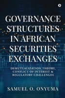 Governance Structures in African Securities Exchanges: Demutualization Theory, Conflict of Interest and Regulatory Challenges B0CHVVZ5ZX Book Cover