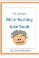 The Ultimate Male-Bashing Joke Book 1974332608 Book Cover