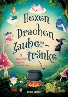 Hexen, Drachen und Zaubertränke - Fantastische Geschichten voller Magie, Mut und Freundschaft: Fantasievolles Kinderbuch für Kinder ab 6 Jahren zum Vorlesen und Selberlesen. (German Edition) 3691041086 Book Cover