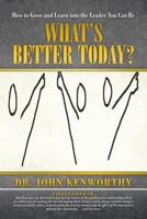What's Better Today?: How to Grow and Learn Into the Leader You Can Be 1482894971 Book Cover