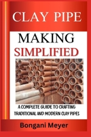 CLAY PIPE making simplified: A Complete Guide to Crafting Traditional and Modern Clay Pipes B0DZN7VMC2 Book Cover