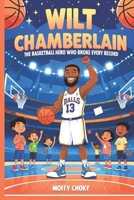 WILT CHAMBERLAIN: THE BASKETBALL HERO WHO BROKE EVERY RECORD: A Fun and Inspiring Story for Kids Who Love Sports and Never Give Up B0F4QCQ55P Book Cover