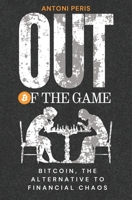 Out of the game: Bitcoin, the alternative to financial chaos B0DQQCCX6Y Book Cover