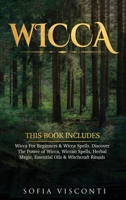 Wicca: This Book Includes: Wicca For Beginners & Wicca Spells. Discover The Power of Wicca, Wiccan Spells, Herbal Magic, Essential Oils & Witchcraft Rituals 191339784X Book Cover