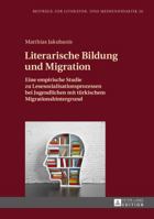 Literarische Bildung Und Migration: Eine Empirische Studie Zu Lesesozialisationsprozessen Bei Jugendlichen Mit Tuerkischem Migrationshintergrund 363166415X Book Cover