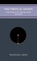 THE VERTICAL ASCENT : From Particles to the Tripartite Cosmos and Beyond 1735967718 Book Cover