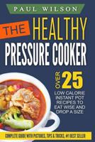 The Healthy Pressure Cooker: Over 25 Low Calorie Instant Pot Recipes To Eat Wise And Drop A Size. 1533674949 Book Cover