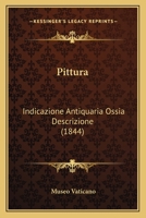 Pittura: Indicazione Antiquaria Ossia Descrizione (1844) 1166981894 Book Cover