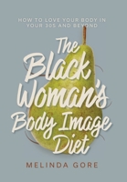 The Black Woman's Body Image Diet: How To Love Your Body in Your 30s and Beyond B0CGF7JK34 Book Cover