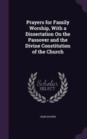 Prayers for Family Worship, with a Dissertation on the Passover and the Divine Constitution of the Church 1104366797 Book Cover