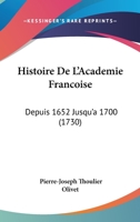Histoire De L'académie Françoise: Depuis 1652 Jusqu'à 1700 1104264889 Book Cover