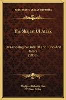 Shajrat UL Atrak: Or the Genealogical Tree of the Turks and Tatars 1376132443 Book Cover