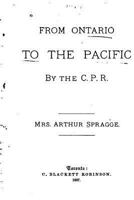 From Ontario to the Pacific by the C.P.R. - Primary Source Edition 1015328814 Book Cover