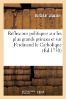 Réflexions politiques sur les plus grands princes et particulièrement sur Ferdinand le Catholique 2329430205 Book Cover