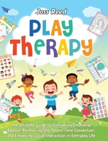 Play Therapy: The Ultimate Guide to Cultivating Emotional Balance, Reinforcing the Parent-Child Connection, and Enhancing Social Interaction in Everyday Life 1961217597 Book Cover