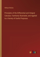 Principles of the Differential and Integral Calculus: Familiarly Illustrated, and Applied to a Variety of Useful Purposes 3385147166 Book Cover