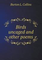 Birds Uncaged, and Other Poems - Primary Source Edition 1017460892 Book Cover