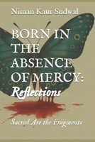 Born In The Absence Of Mercy: Reflections: Sacred Are the Fragments (The Fire Within: A Winners Redemption) B0FBK6RBG5 Book Cover