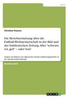 Die Berichterstattung �ber die Fu�ball-Weltmeisterschaft in der Bild und der S�ddeutschen Zeitung. Alles schwarz, rot, geil - oder was?: Analyse im Rahmen der allgemeinen Boulevardisierungsdebatte in  3638711560 Book Cover