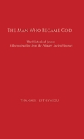 The Man Who Became God: The Historical Jesus: A Reconstruction from the Primary Ancient Sources 6188834716 Book Cover