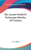 The ancient world Or, Picturesque sketches of creation 1241520038 Book Cover