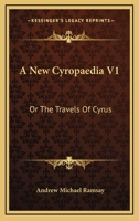 A New Cyropaedia V1: Or The Travels Of Cyrus: With A Discourse On The Theology And Mythology Of The Ancients 1104598086 Book Cover