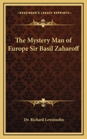 The Mystery Man of Europe Sir Basil Zaharoff 1417916893 Book Cover