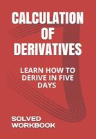 CALCULATION OF DERIVATIVES: LEARN HOW TO DERIVE IN FIVE DAYS SOLVED WORKBOOK 1791729207 Book Cover