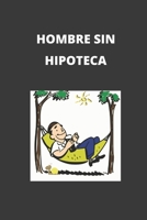 HOMBRE SIN HIPOTECA: CUADERNO LINEADO. CUADERNO DE NOTAS,  DIARIO O AGENDA. REGALO ORIGINAL. (Spanish Edition) 1671596811 Book Cover