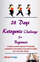 28 Days Ketogenic Challenge for Beginners: A Simple, Practical Approach to Boosting Metabolism and Treading on the Path to Weight Loss in Less Than 30 Days 1721681159 Book Cover