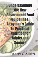Understanding the New Government Food Guidelines: A Layman’s Guide to Practical Nutrition for Adults and Seniors B0GPL14D1D Book Cover