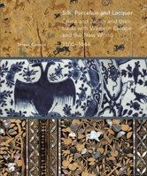 Silk, Porcelain and Lacquer: China and Japan and their Trade with Western Europe and the New World, 1500-1644 1911300016 Book Cover
