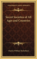 The Secret Societies of All Ages and Countries: A Comprehensive Account of Upwards of One Hundred and Sixty Secret Organizations, Religious, ... Time ... and Other Mysterious Sects; Volume 1 935403926X Book Cover