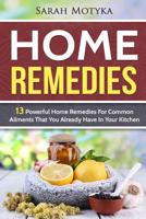 Home Remedies: 13 Powerful Home Remedies For Common Ailments That You Already Have In Your Kitchen 1540666247 Book Cover