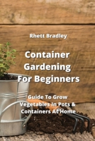 Container Gardening For Beginners: Guide To Grow Vegetables In Pots & Containers At Home 959819440X Book Cover