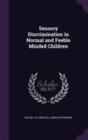 Sensory Discrimination in Normal and Feeble Minded Children 1347494413 Book Cover