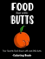 FOOD but with BUTTS: Your favorite food drawn with cute little butts. Coloring Book. B09BGF91V3 Book Cover