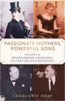 Passionate Mothers, Powerful Sons: The Lives of Jennie Jerome Churchill and Sara Delano Roosevelt 1398527726 Book Cover