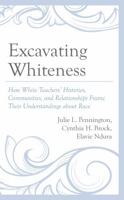 Excavating Whiteness: How Teachers’ Histories, Communities, and Relationships Frame Their Understandings about Race (Race and Education in the Twenty-First Century) 1666909556 Book Cover
