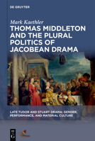 Thomas Middleton and the Plural Politics of Jacobean Drama 1501518194 Book Cover