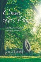 C’mon, Let’s Play!: Living, Playing and Moving Forward 1982249803 Book Cover