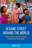 Sesame Street Around the World: Organizations and the Politics of Cultural Innovation (Oxford Studies in Culture and Politics) 0197840922 Book Cover