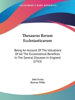 Thesaurus Rerum Ecclesiasticarum: Being An Account Of The Valuations Of All The Ecclesiastical Benefices In The Several Dioceses In England 1247542866 Book Cover