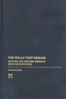 Walls That Remain: Eastern and Western Germans Since Reunification 1594513791 Book Cover