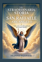 LA STRAORDINARIA STORIA DI SAN RAFFAELE ARCANGELO (Life of Catholic Saints) (Italian Edition) B0GYQWN791 Book Cover
